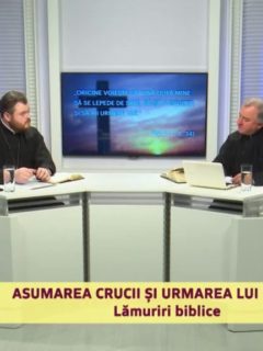 Cuvântul lui Dumnezeu. Asumarea Crucii și urmarea lui Hristos. Lămuriri biblice