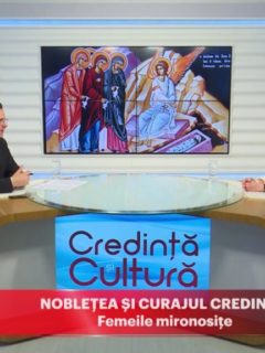 Credință și Cultură. Noblețea și Curajul credinței. Femeile mironosițe