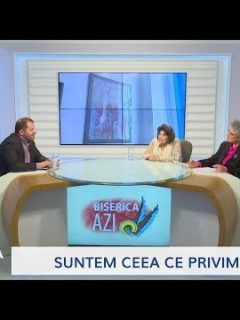 Biserica Azi. Suntem ceea ce privim