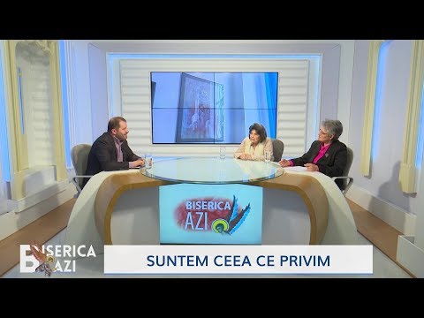Biserica Azi. Suntem ceea ce privim