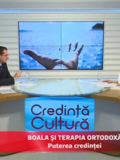Credință și Cultură. Boala și terapia ortodoxă. Puterea credinței